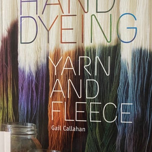 Hand Dyeing Yarn and Fleece -  Instructions - Gail Callahan -  2010 - Learn all the basics