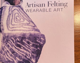 Artisan Needle Felting Wearable Art - Jenny Hill - Instructions for Felting Projects - 2019 - Shawl, Top, Jacket etc