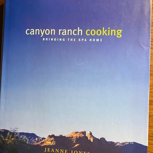 Canyon Ranch Cooking - Cookbook - 1998 - Bringing the Spa Home - Favorite Recipes for every Part of the Meal - Arizona