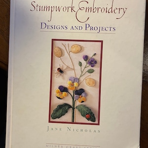 Stumpwork Embroidery Designs and Projects - Jane Nicholas - 1999 - Beginners to Advanced  (Instructions) How To Embroider detailed projects