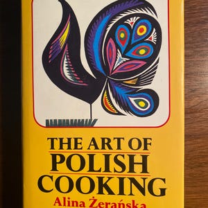 Art of Polish Cooking - Alina Zeranska -  2013 - 500 Recipes From the Classic Polish cuisine adapted to modern life - Notes on Tradition