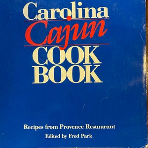 Carolina Cajun Cook Book (Creole Cookery) - 1984 - Recipes from Provence Restaurant (Raleigh NC) Gumbos, Seafood,  Desserts,  Main Dish etc