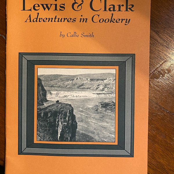 Lewis & Clark adventures in Cookery - Callie Smith -  Bear Wallow Cook Books. 2002 - . Biscuits, Salads, Wild Game, Preserves, Desserts etc