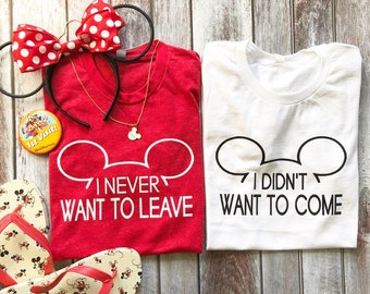 I Never Want To Leave, I Didn't Want To Come, park shirts, Mens Disney Shirt, Womens Disney Shirt, Disney couples shirts, Disney t-shirt