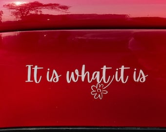 It Is What It Is Flower Decal | Vinyl Indoor Outdoor Decal for cars, windows, laptops and more