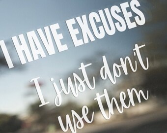 Motivational Quote Decal I Have Excuses I Just Don't Use Them | Window Stickers | Car or Truck Decal Sayings | White Vinyl Indoor or Outdoor