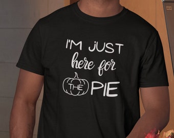Thanksgiving T Shirt I'm Just Here For The Pie Holiday Dinner Tee Pumpkin Pie Shirt