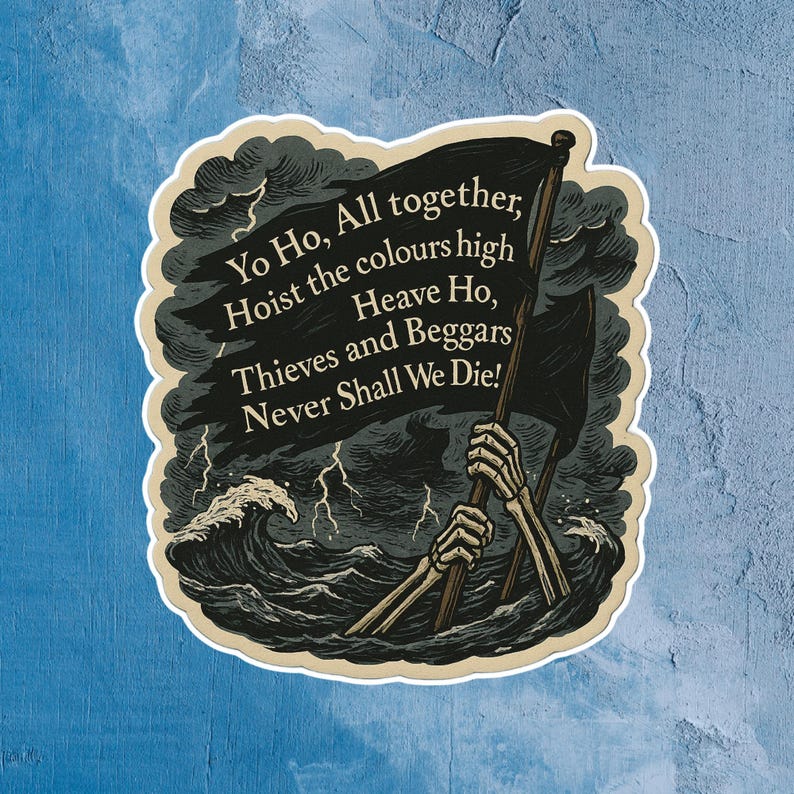 May include: A sticker featuring a pirate-themed design. The image shows a black flag with the text "Yo Ho, All together, Hoist the colours high, Heave Ho, Thieves and Beggars, Never Shall We Die!" in white. The flag is held by skeletal hands emerging from stormy waters.