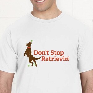 Don&#39;t Stop Retrievin&#39; T-Shirt | Journey Don&#39;t Stop Believin&#39;, Retriever Dog Pun Graphic Tee