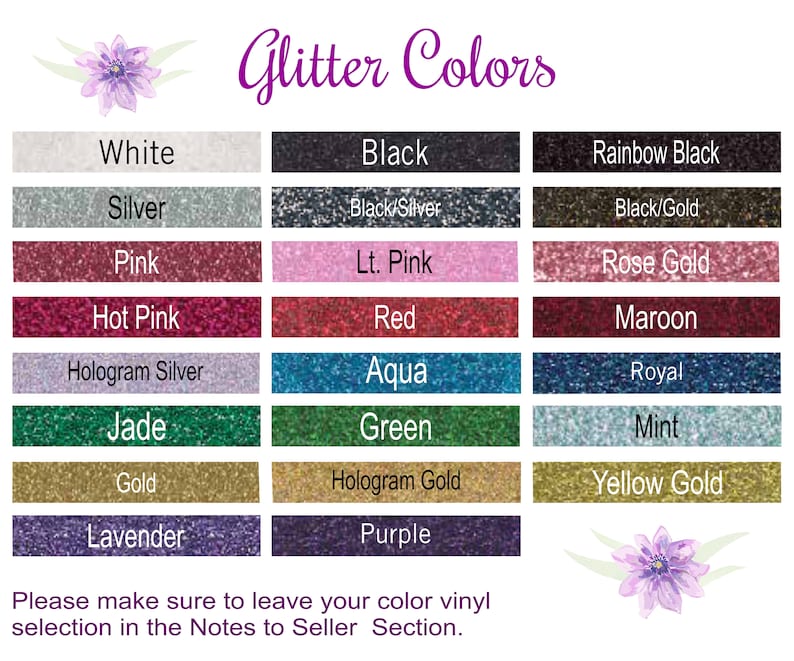 May include: A chart showing 20 different glitter colors, including white, black, silver, pink, hot pink, hologram silver, jade, gold, lavender, purple, rainbow black, black/silver, black/gold, lt. pink, rose gold, maroon, aqua, royal, green, mint, hologram gold, and yellow gold. The text "Glitter Colors" is at the top of the chart.