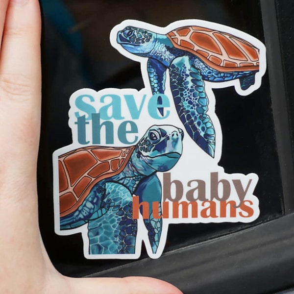 Save The Baby Humans | LARGER SIZE | Sea Turtle | Pro Life | White Backing Sticker | Sun & Water and Weather Proof