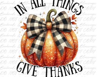 In All things Give Thanks png , Thessalonians 5:18 png, faith fall png  DIGITAL DOWNLOAD ONLY