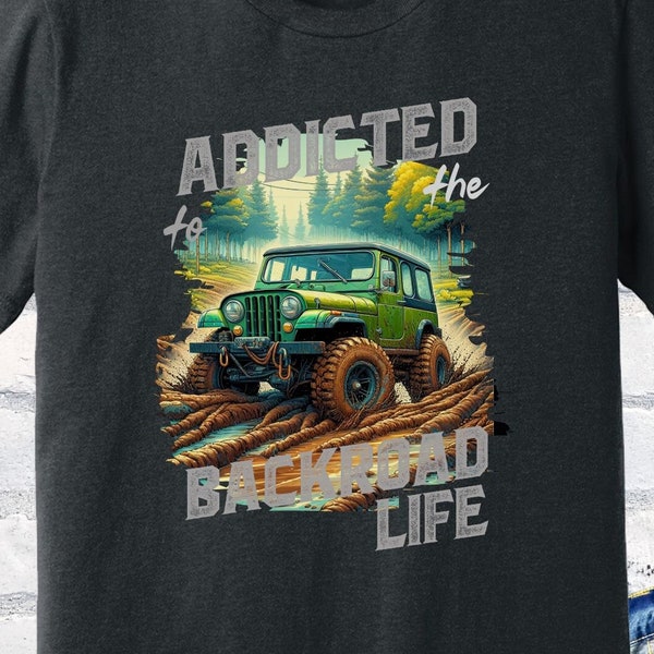 Addicted to the Backroad Life t shirt, Off Road Tee, Four Wheelin’ t shirt, Muddin’ 4x4 Shirt