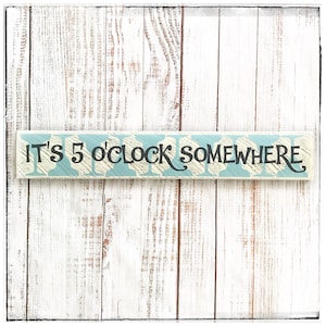 IT&#39;S 5 O&#39;CLOCK SOMEWHERE, bar sign, home bar sign, bar decor, man cave sign,wine bar, home bar, gift for her, gift for friend, birthday gift