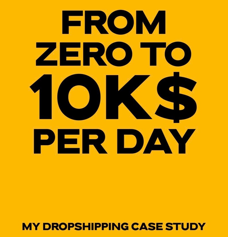 May include: A yellow background with black text that reads "FROM ZERO TO 10K$ PER DAY". Below the text is the phrase "MY DROPSHIPPING CASE STUDY". The text is bold and easy to read.