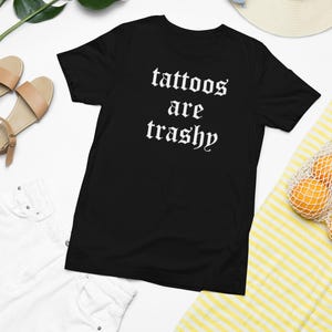 Funny Tattoos Are Trashy Unisex Tee Shirt, Short Sleeve Top for Men and Women, Humorous Tattoo Lover Gift, Sarcastic Graphic Tee, Tattoo Tee