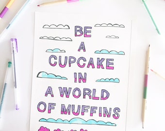 Coloring Page, Printable " Be a cupcake in a world of muffins", girls, kids, kindness, confidence, coloring printable,  coloring sheets