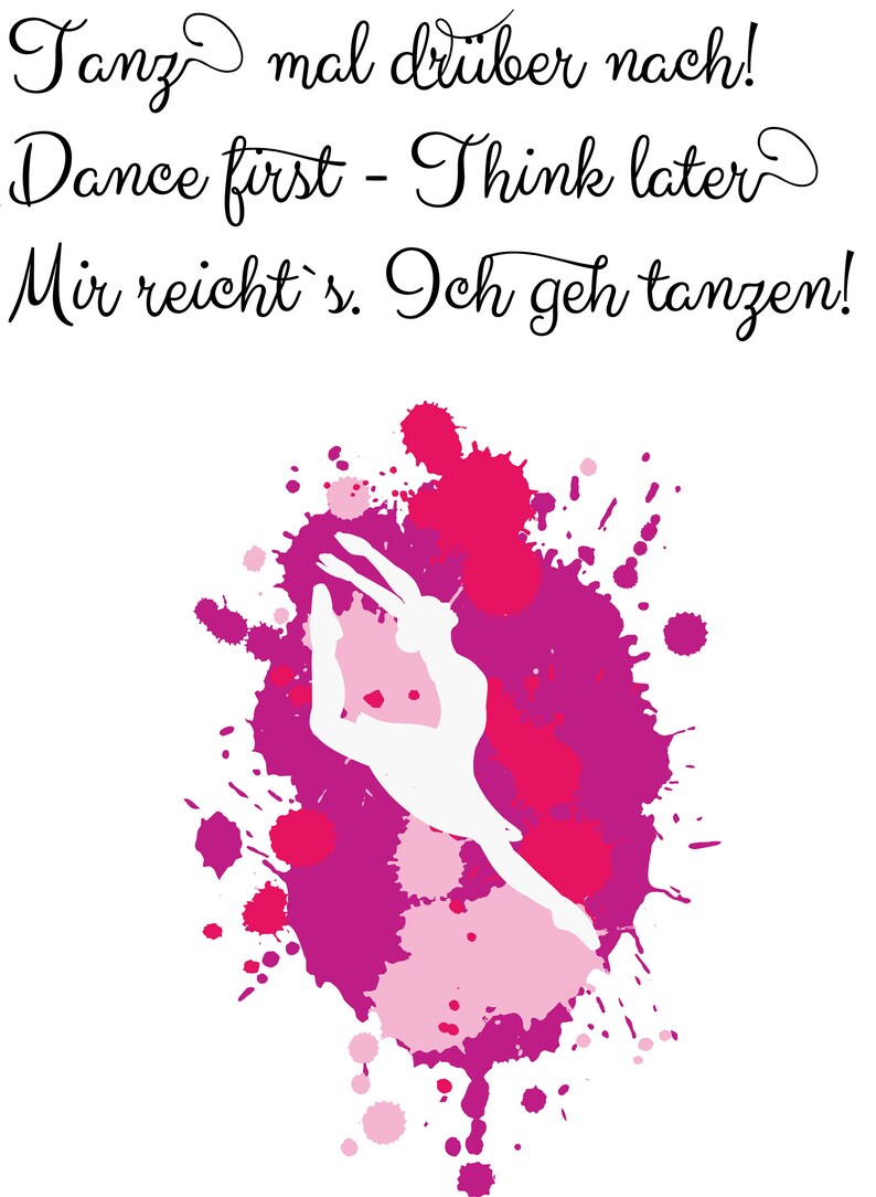 Op de afbeelding: Een wit silhouet van een danser op een roze en rode waterverf-spetterachtergrond. De tekst "Tanz mal dr&uuml;ber nach! Dance first - Think later Mir reicht's. Ich geh tanzen!" is geschreven in zwarte cursieve letters.