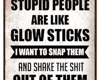 Stupid People Are Like Glow Sticks | Retro Tin Sign Decor | Sarcastic Humor Wall Art | Novelty Gift for Friend Bar Garage - 8x12 Inch