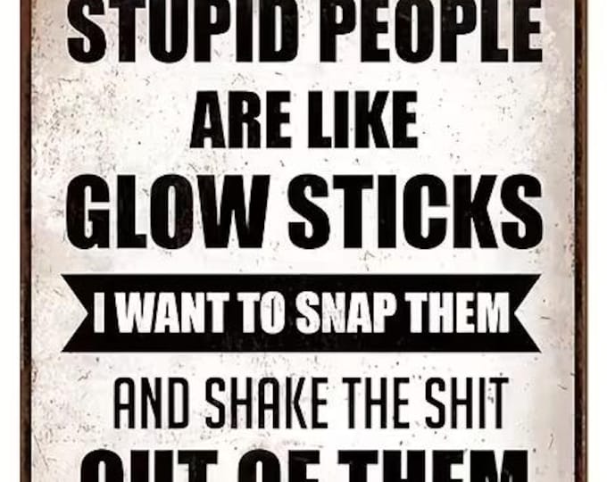Stupid People Are Like Glow Sticks | Retro Tin Sign Decor | Sarcastic Humor Wall Art | Novelty Gift for Friend Bar Garage - 8x12 Inch