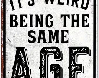 Weird Being the Same Age Metal Sign - 8x12 Inch