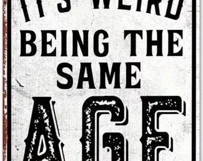 It's Weird Being the Same Age as Old People Metal Sign - 8x12 Inch
