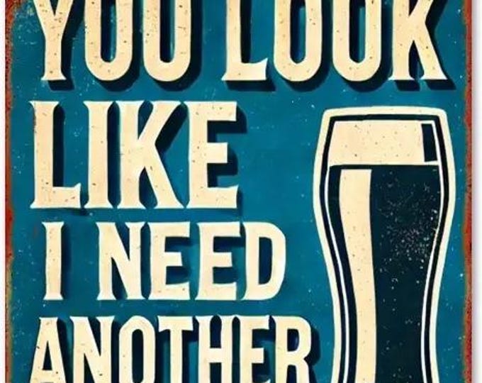 You Look Like I Need Another Drink Metal Sign - 8x12 Inch