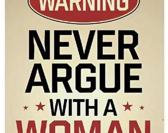 Never Argue with a Woman - 8x12 Inch