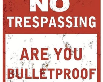 No Trespassing Are You Bulletproof Or Just Stupid!? Metal Sign - 8x12 Inch