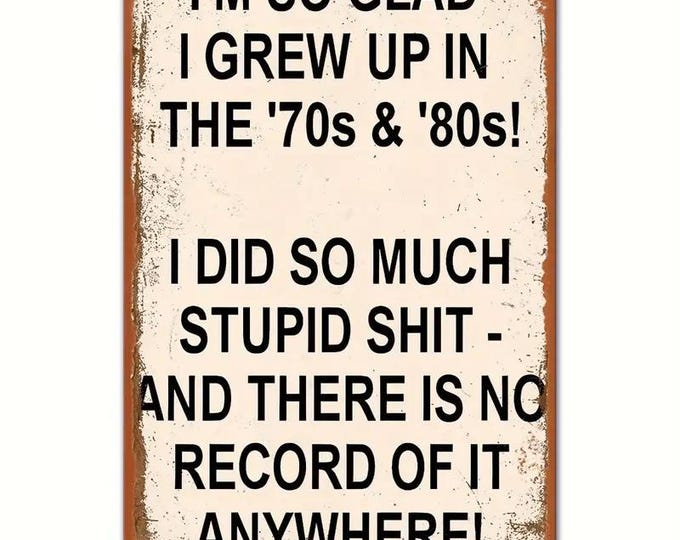 Glad i grew up in the 70s & 80s metal sign - 8x12 inch