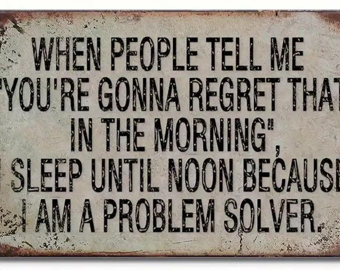 When People Tell Me "You're Gonna Regret That In The Morning..." Metal Sign - 8x12 Inch