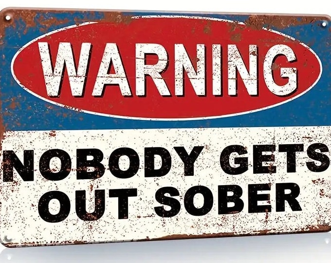 Warning Nobody Gets Out Sober Metal Sign - 8x12 Inch