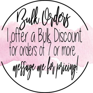 May include: Pink watercolor background with a black circle and white text that reads "Bulk Orders I offer a Bulk Discount for orders of 7 or more. Message me for pricing!"
