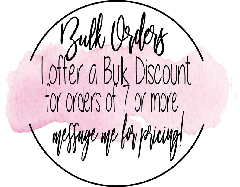 May include: Pink watercolor background with a black circle and white text that reads "Bulk Orders I offer a Bulk Discount for orders of 7 or more. Message me for pricing!"