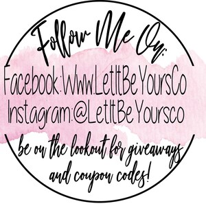 May include: A pink watercolor circle with a black outline and the text "Follow Me On" in black. The text "Facebook: WhwLetitBe YoursCo" and "Instagram:@LetitBe Yoursco" is also in black. The text "be on the lookout for giveaways and coupon codes!" is also in black.