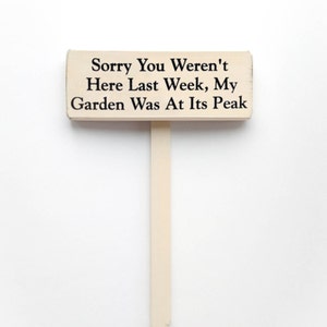 Garden Stake Sign – &quot;Sorry You Weren&#39;t Here Last Week, My Garden Was at Its Peak&quot; – Funny Garden Decor for Outdoor Spaces