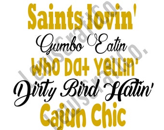 May include: A gold and black graphic design with the text "Saints lovin' Gumbo Eat'n Who Dat Yellin' Dirty Bird Hat'n Cajun Chic".