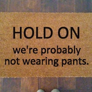 HOLD ON we&#39;re probably not wearing pants doormat, no pants doormat, underwear doormat, funny doormat, funny housewarming gift, gifts for him