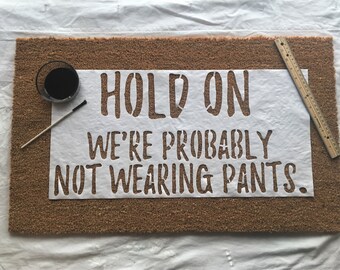 Hold on, we're probably not wearing pants doormat stencil, no pants doormat, doormat stencil, hold on, no pants doormat, doormat DIY