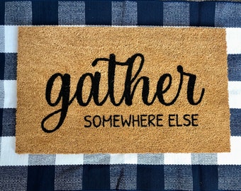 Gather Somewhere Else Doormat, welcome doormat, funny doormat, gather doormat, don't stay forever, gather spring doormat,