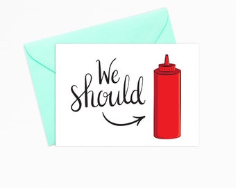 Printable Greeting Card - INSTANT DOWNLOAD - We Should Ketchup