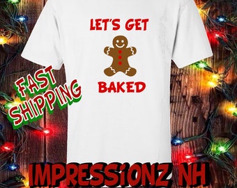 Let's get baked - funny christmas shirt, gingerbread man, stoner shirt, christmas humor shirt, yankee swap gift