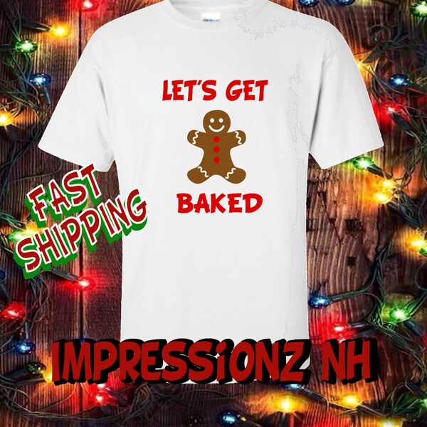 Let's get baked - funny christmas shirt, gingerbread man, stoner shirt, christmas humor shirt, yankee swap gift