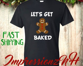 Lets get baked - christmas shirt, ugly sweater, christmas humor, gingerbread tshirt, stoner wear, stoner apparel, yankee swap gift