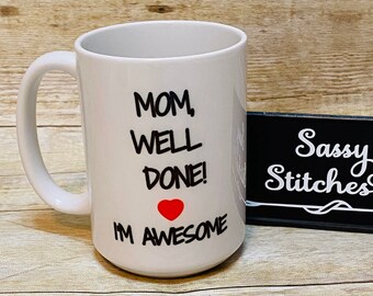 Mom mug, funny coffee mug, Mother’s Day mug,mug for mom, gift for mom, well done mom, large coffee mug, 15 oz coffee mug, I am awesome mug,