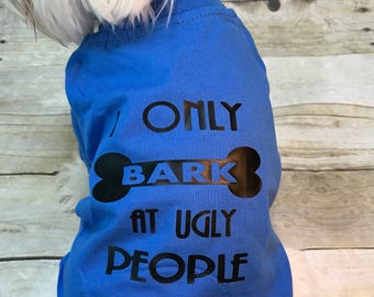 Dog shirt, I only bark at ugly people, dog cothing, dog tee shirt, dog clothing, pet shirts, pet clothing, pet outfit, dog outfit