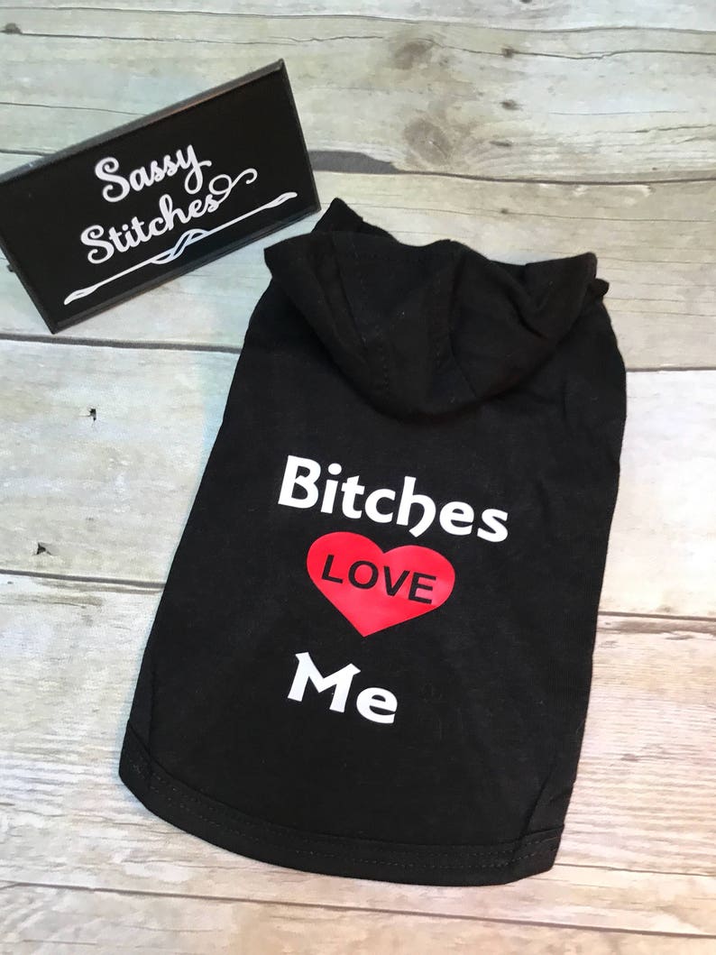 May include: Black hooded dog shirt with the text "Bitches Love Me" and a red heart with the word "LOVE" inside.