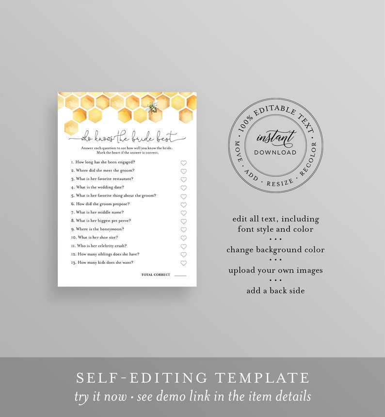 May include: A printable bridal shower game with a watercolor honeycomb pattern and a bee. The game is titled "Who Knows the Bride Best?" and includes 13 questions about the bride with heart checkboxes next to each question. The game is fully editable and includes instructions for editing the text, font, color, background, and adding images.