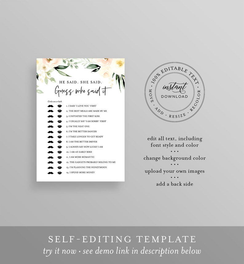 May include: A printable game card with a floral design and the text "He Said, She Said. Guess who said it." The card features a list of 14 statements with checkboxes and icons of lips and mustaches. The card also includes the text "100% Editable Text. Instant Download. Move, Add, Resize, Recolor. Edit all text, including font style and color. Change background color. Upload your own images. Add a back side. Self-Editing Template. Try it now - see demo link in description below."
