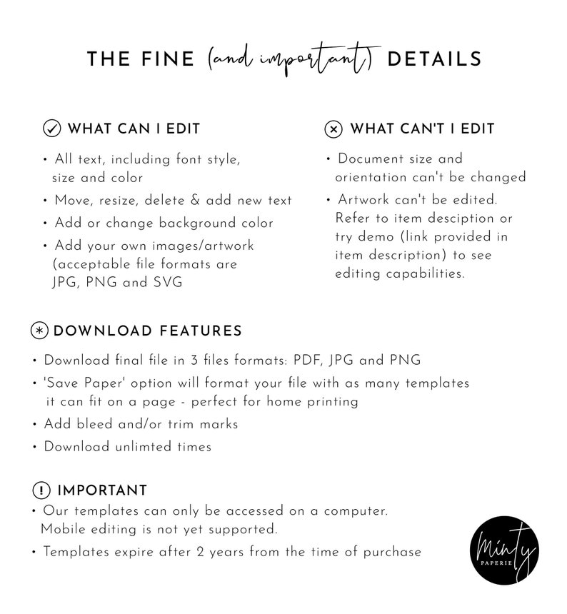 May include: A white background with black text outlining the editable and non-editable features of a digital template. The text reads "THE FINE (and important) DETAILS" and lists the editable features as "All text, including font style, size and color", "Move, resize, delete & add new text", "Add or change background color", "Add your own images/artwork (acceptable file formats are JPG, PNG and SVG)". The non-editable features are listed as "Document size and orientation can't be changed", "Artwork can't be edited. Refer to item description or try demo (link provided in item description) to see editing capabilities."